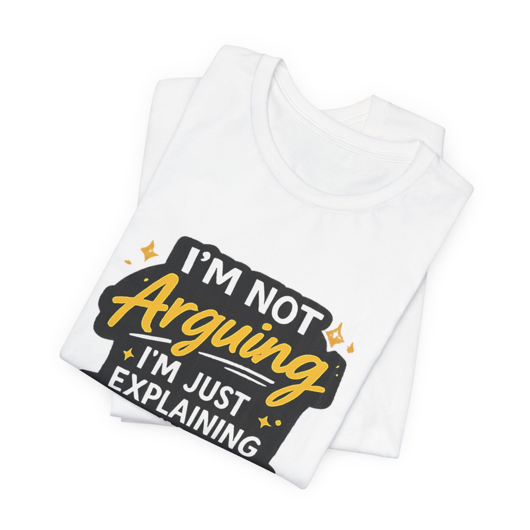 I'm Not Arguing I'm Just Explaining Why I'm Right T-Shirt | Funny Quote Tee