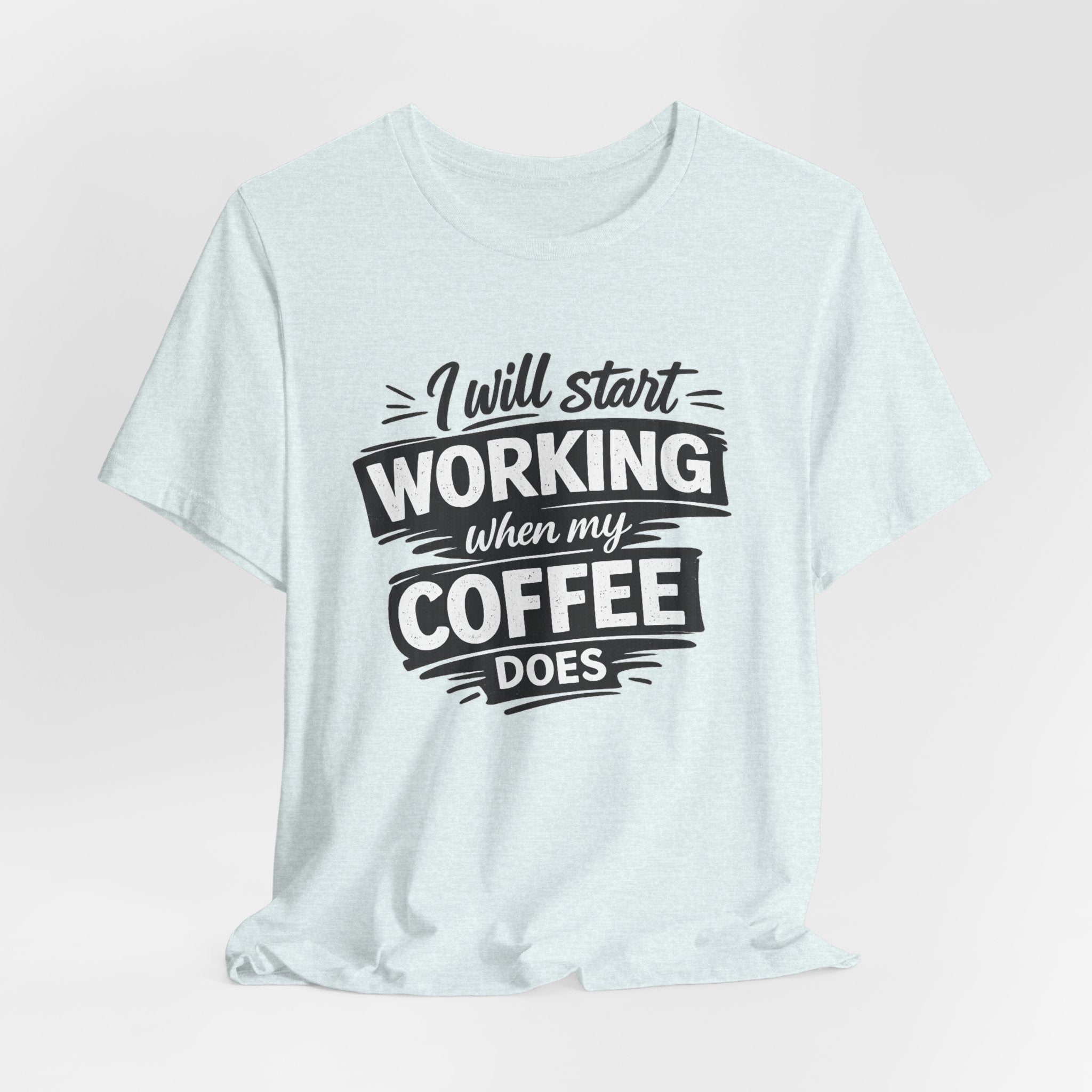 I Will Start Working When My Coffee Does T-Shirt | Coffee Quote Tee