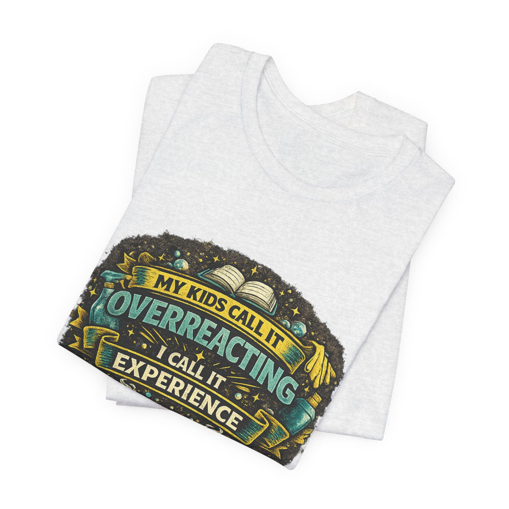 My Kids Call It Overreacting I Call It Experience T-Shirt | Funny Mom Tee