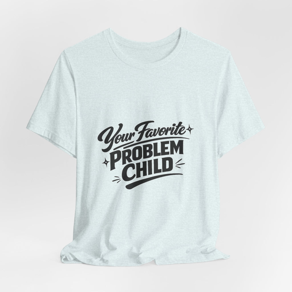 Your Favorite Problem Child Tee | Funny Graphic Tee, Lazy Slogan