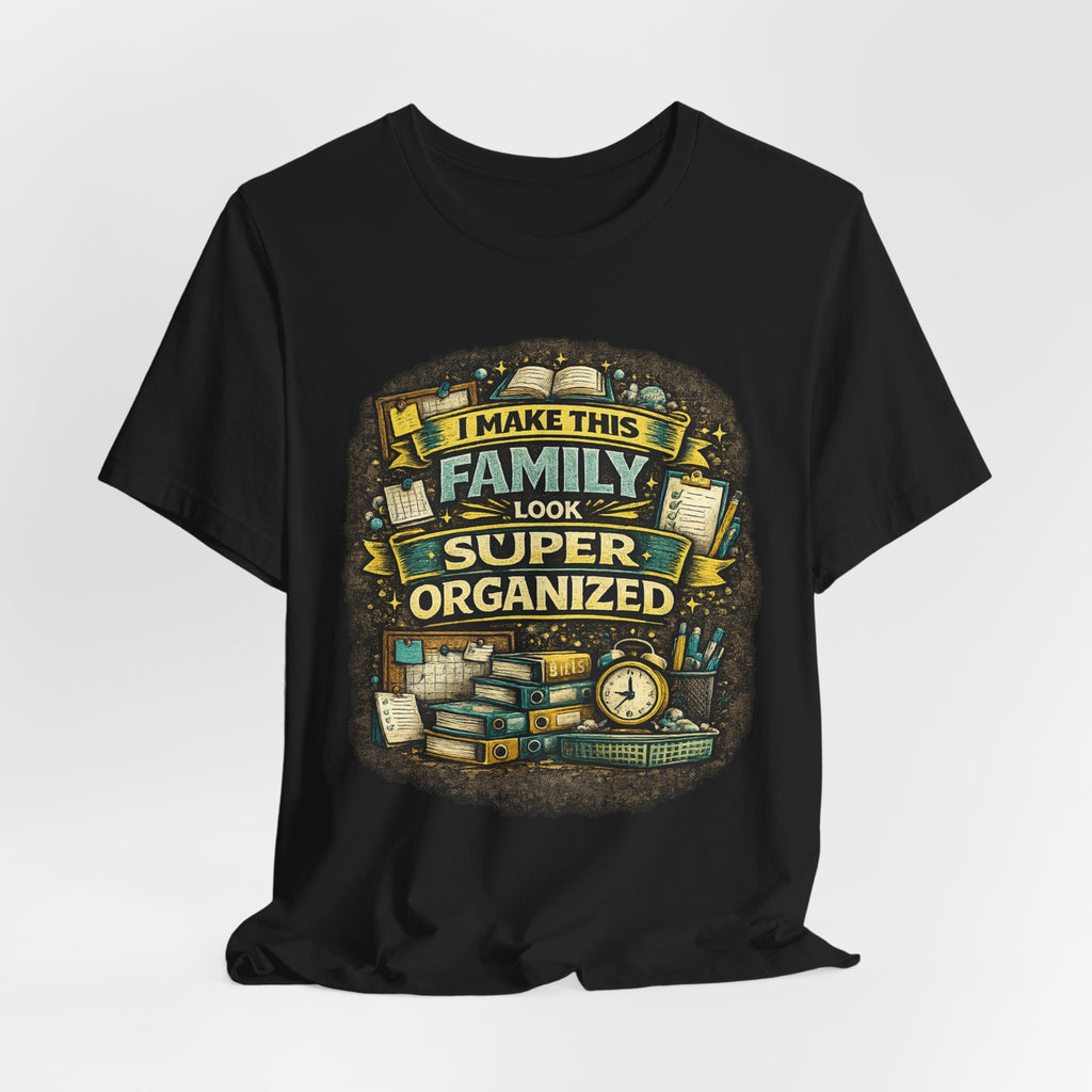 I Make This Family Look Super Organized T-Shirt | Funny Family Saying Tee