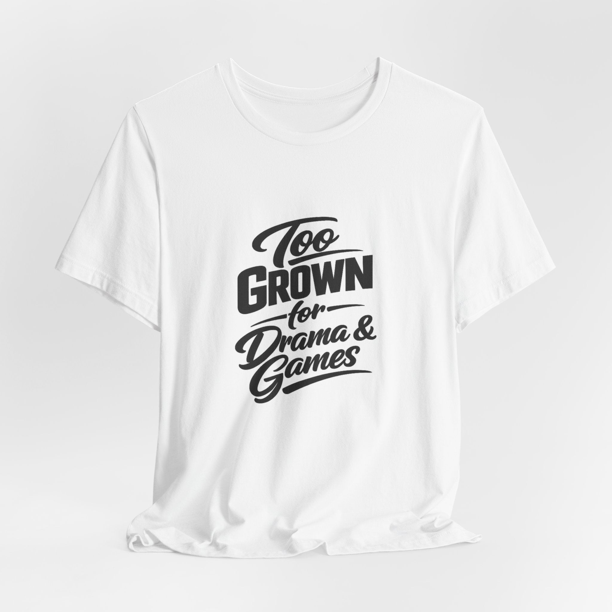 Too Grown For Drama And Games Tee | Sass Quote Shirt