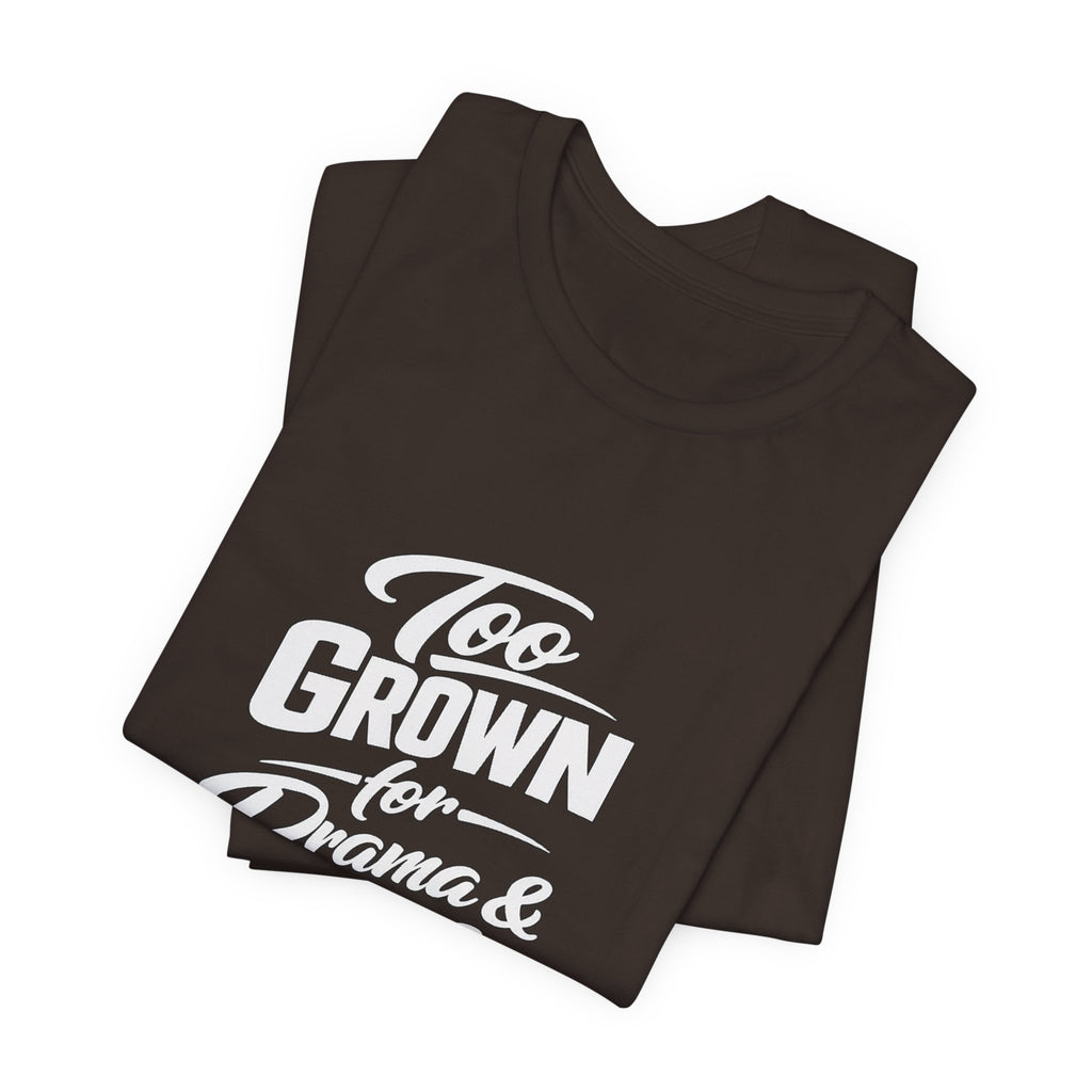 Too Grown For Drama And Games Tee | Sass Quote Shirt