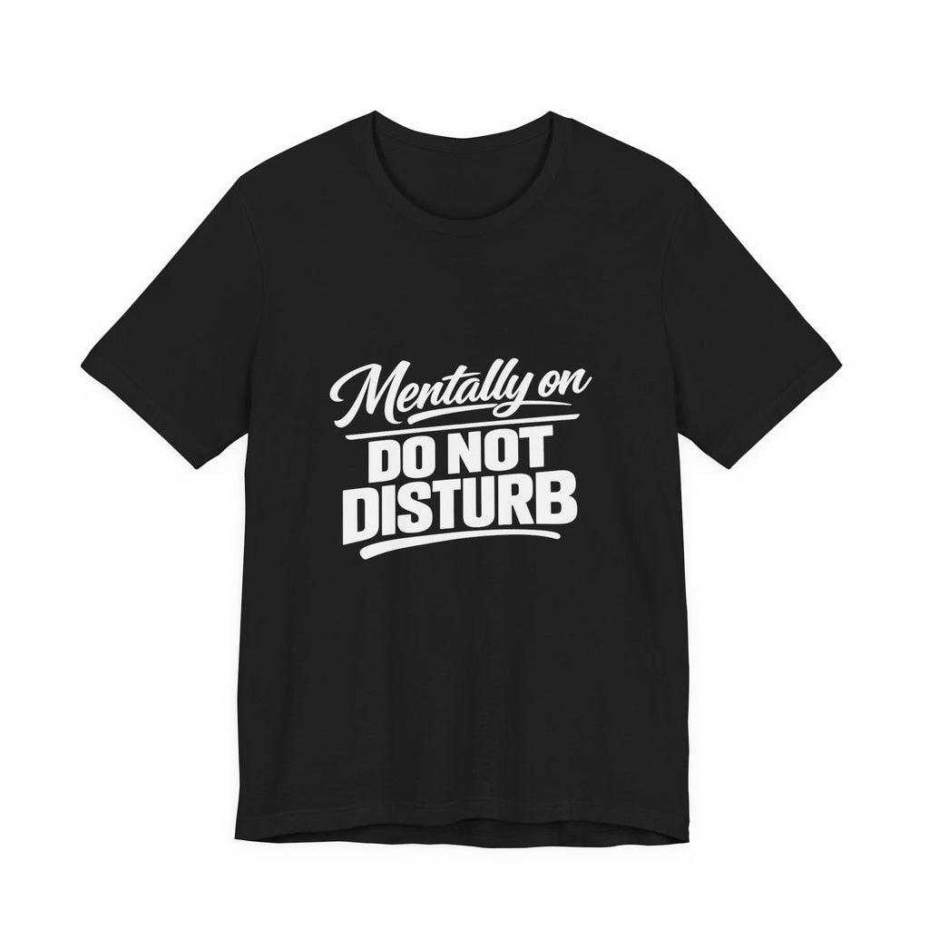 Mentally on Do Not Disturb Tee | Funny Sarcastic