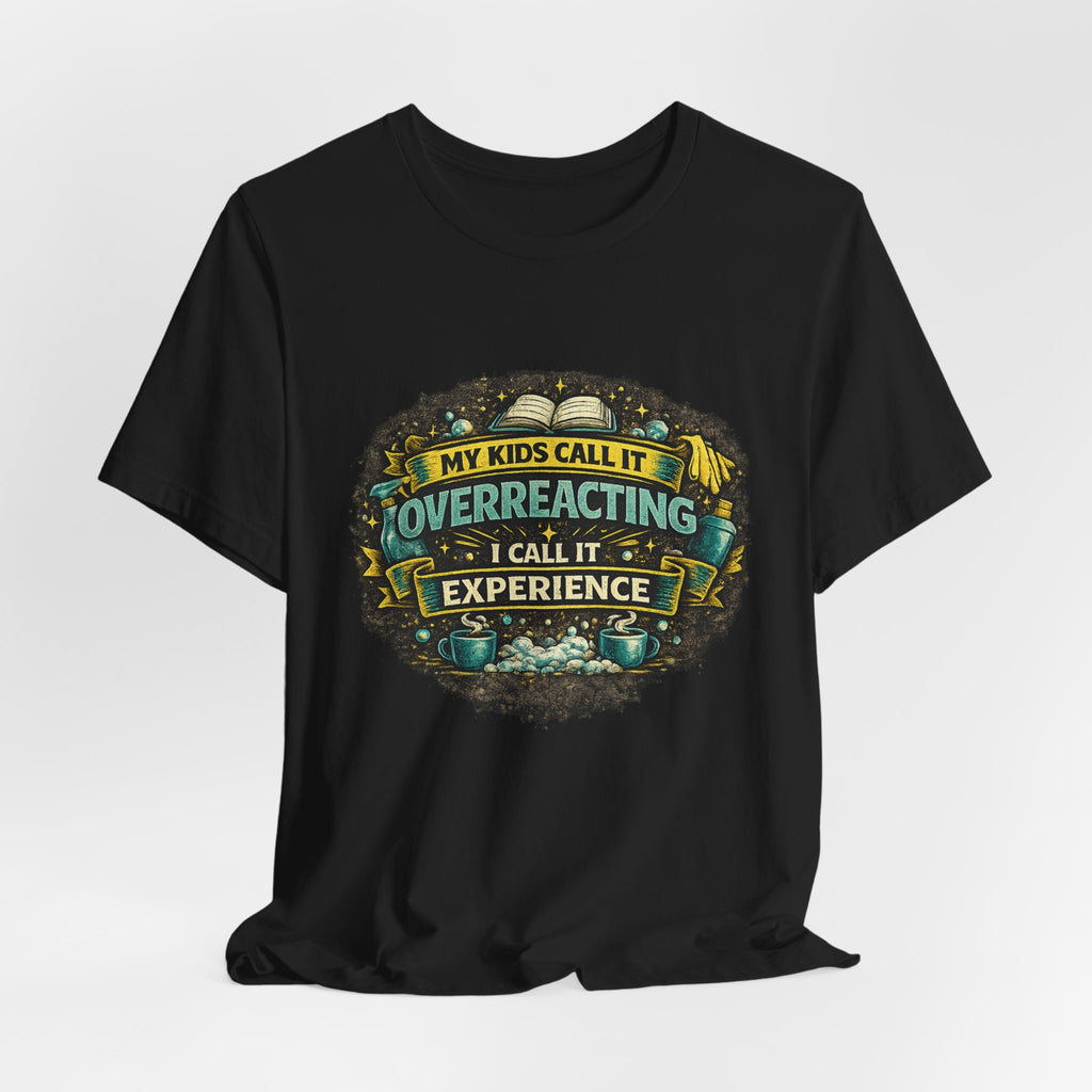 My Kids Call It Overreacting I Call It Experience T-Shirt | Funny Mom Tee