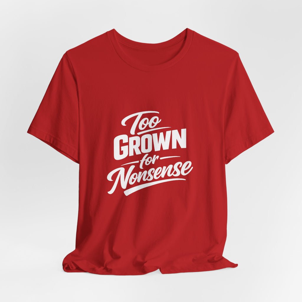 Too Grown For Nonsense Tee | Funny Slogan Shirt, Sarcastic Quote
