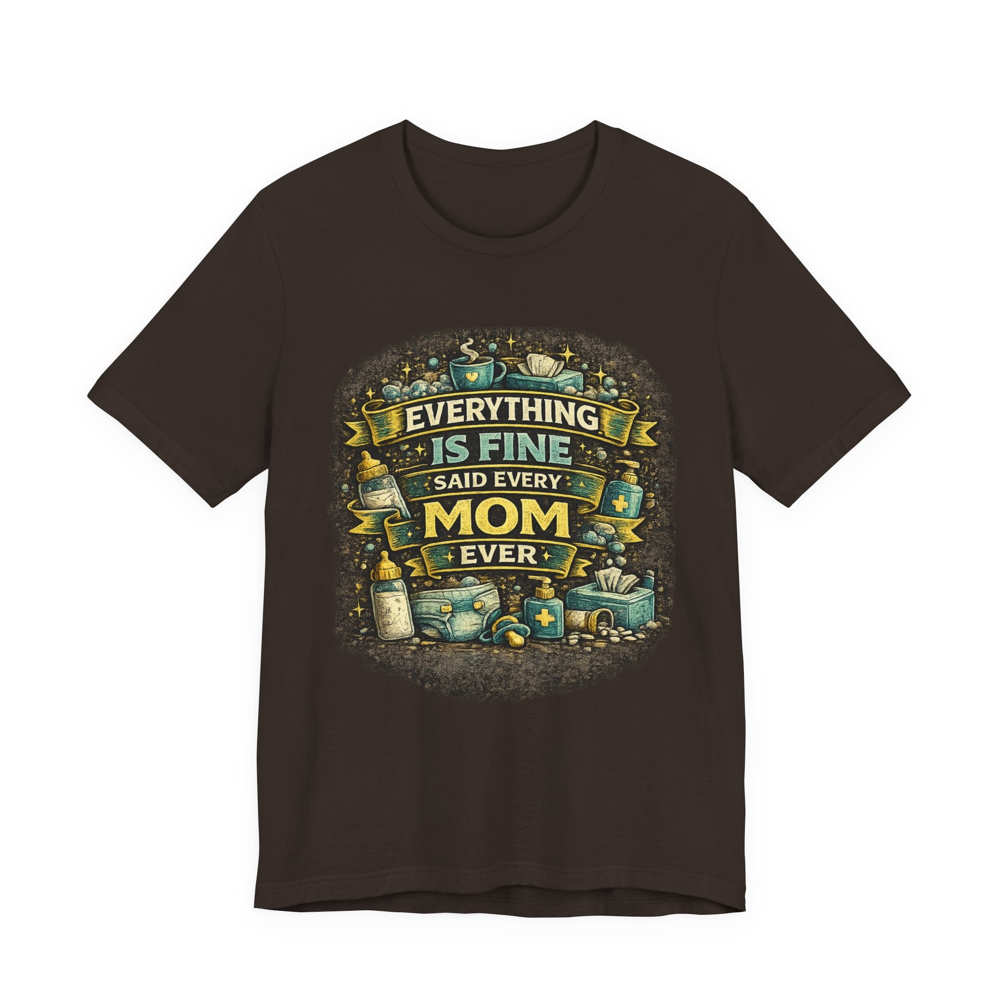 Everything Is Fine Said Every Mom Ever T-Shirt | Mom Life Tee