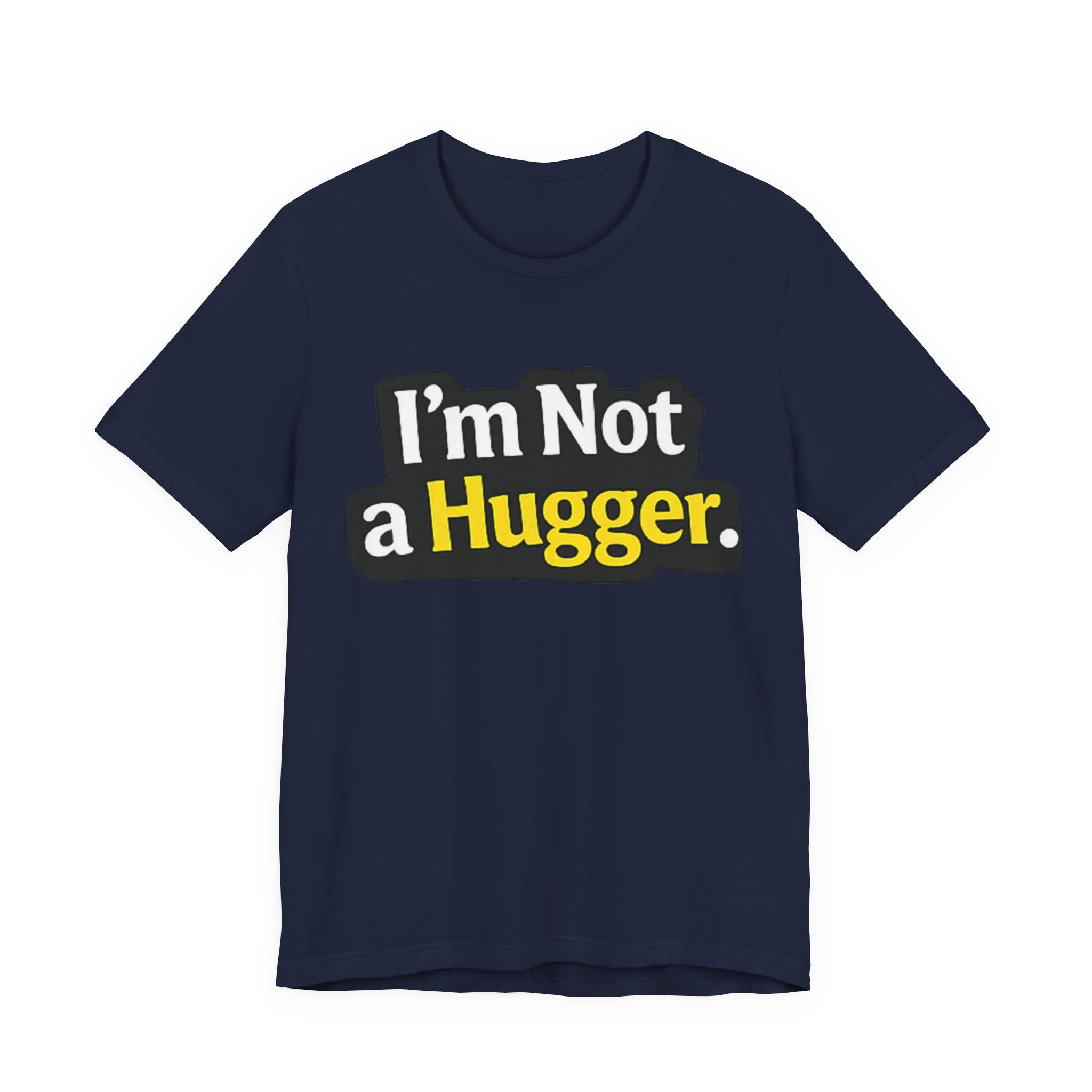 I'm Not a Hugger - Funny Quote T-Shirt | Anti-Hug Graphic Tee