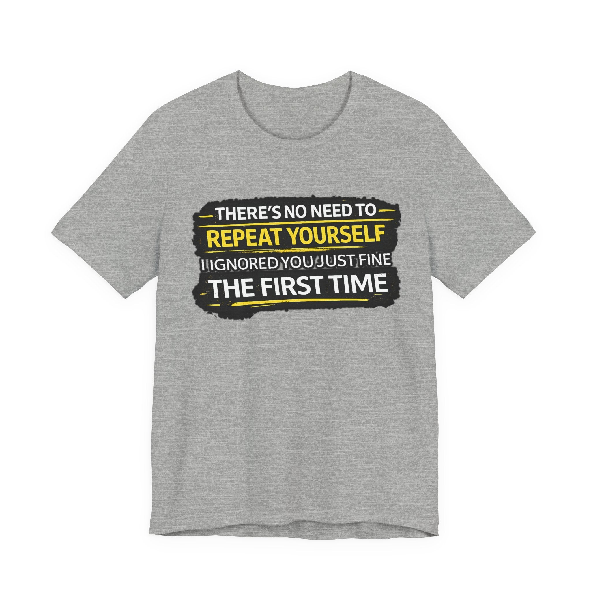 I heard you first time Tee | Funny Quote Graphic T-Shirt