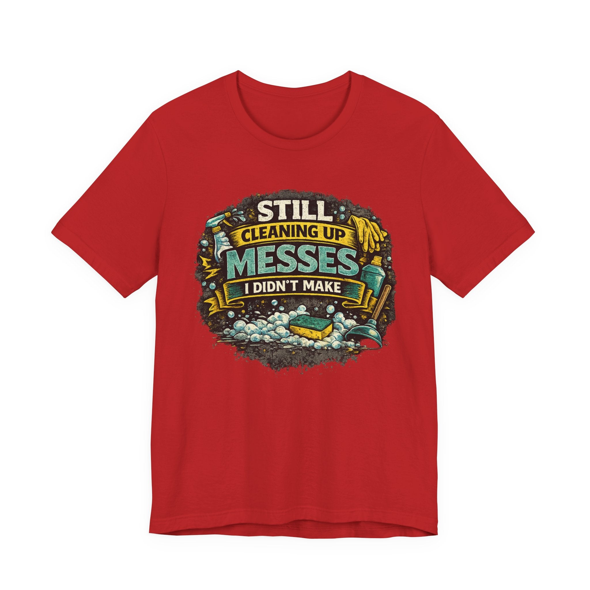 Still Cleaning Up Messes I Didnt Make T-Shirt | Sarcastic Quote Tee