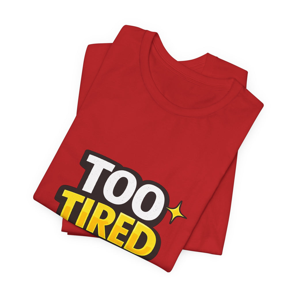 Too Tired To Care | Funny Graphic Tee, Lazy Slogan