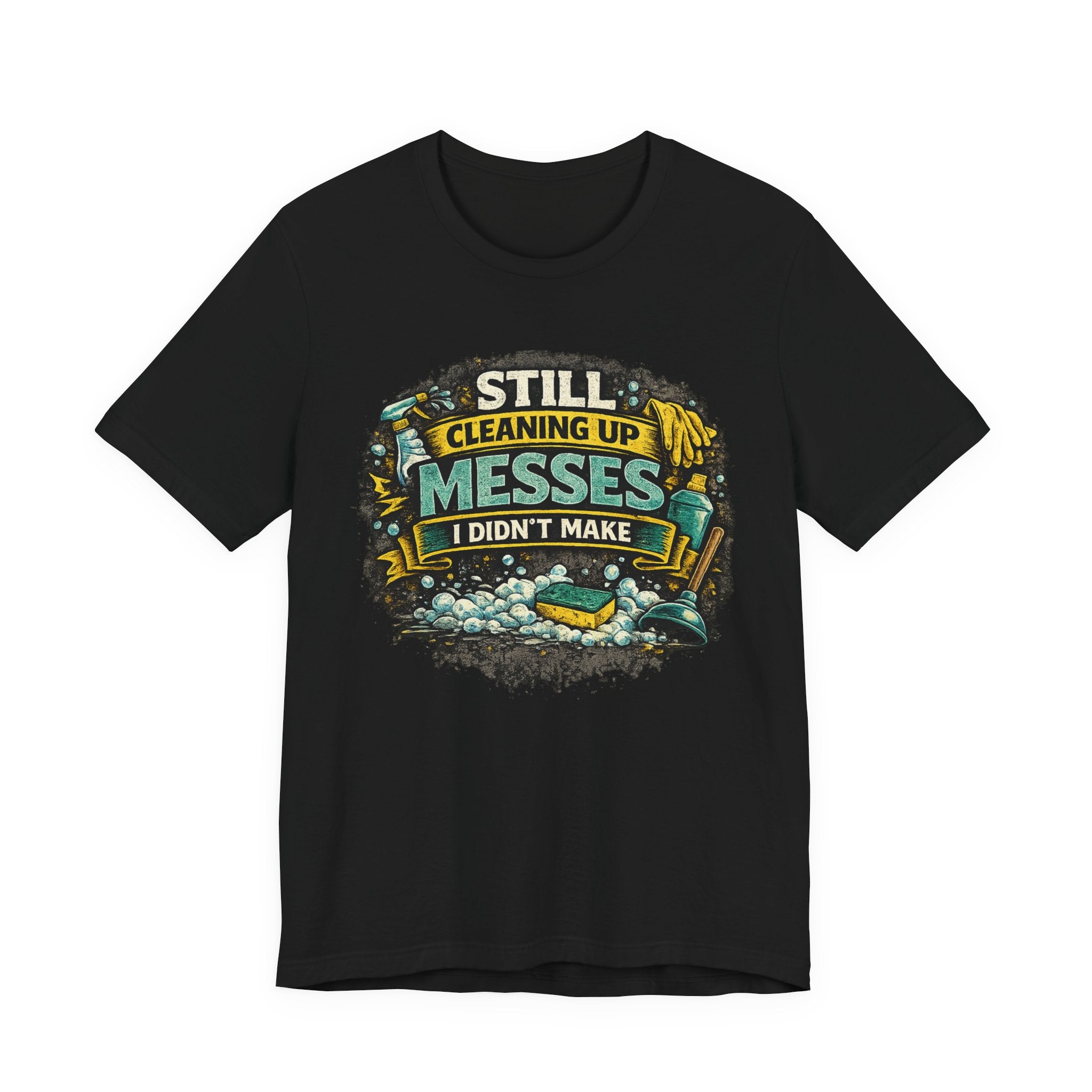 Still Cleaning Up Messes I Didnt Make T-Shirt | Sarcastic Quote Tee