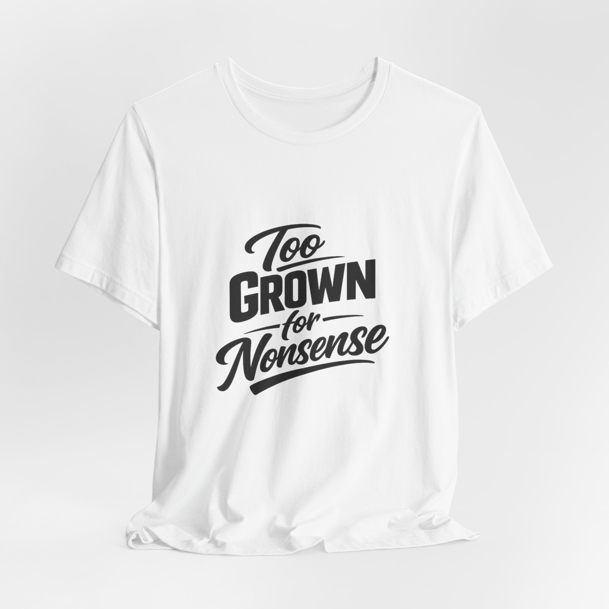 Too Grown For Nonsense Tee | Funny Slogan Shirt, Sarcastic Quote