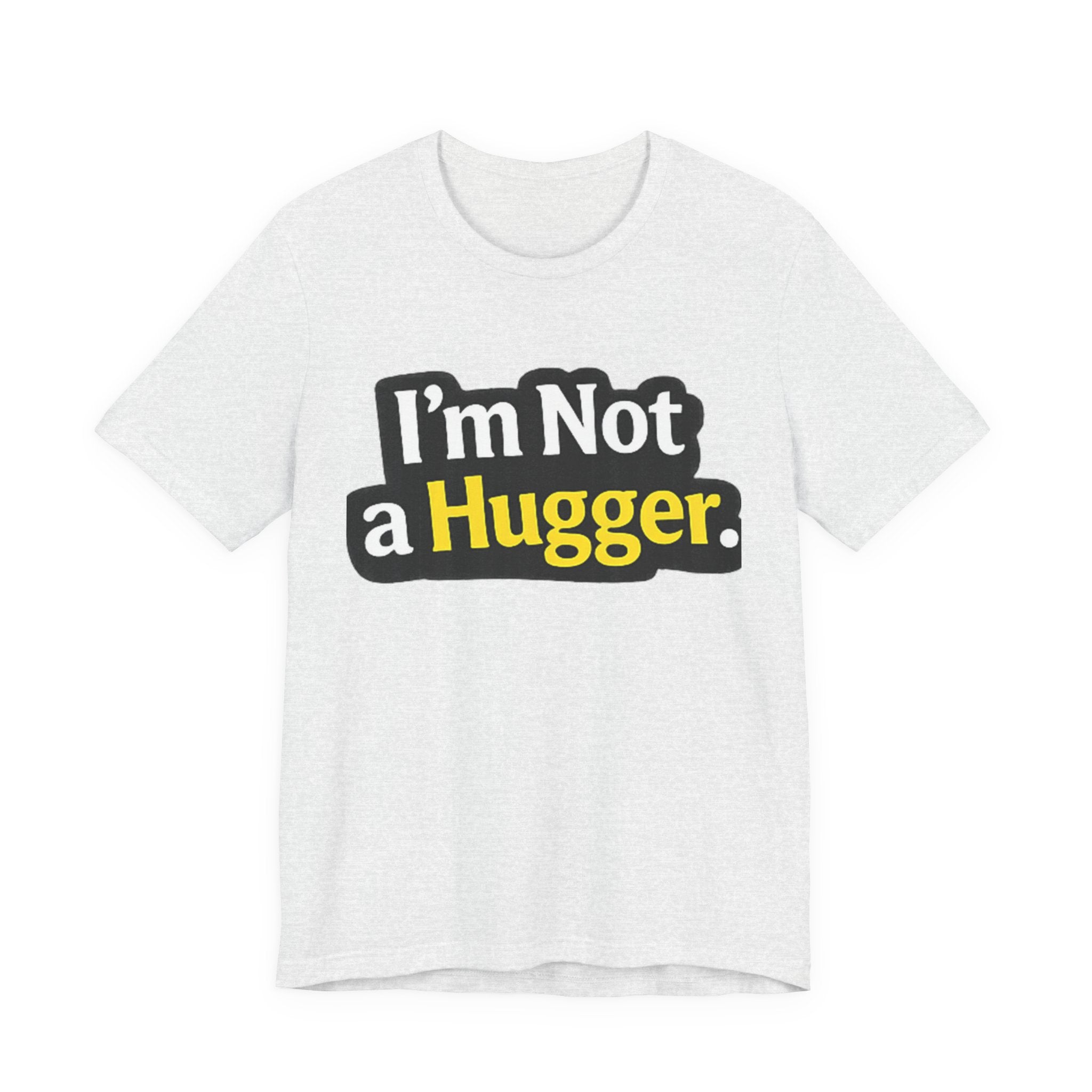 I'm Not a Hugger - Funny Quote T-Shirt | Anti-Hug Graphic Tee