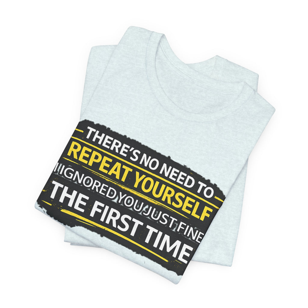 I heard you first time Tee | Funny Quote Graphic T-Shirt