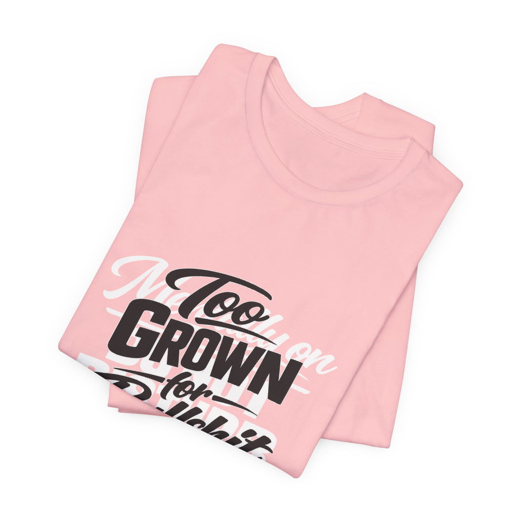 Too Grown For BS Tee | Sassy Statement Shirt