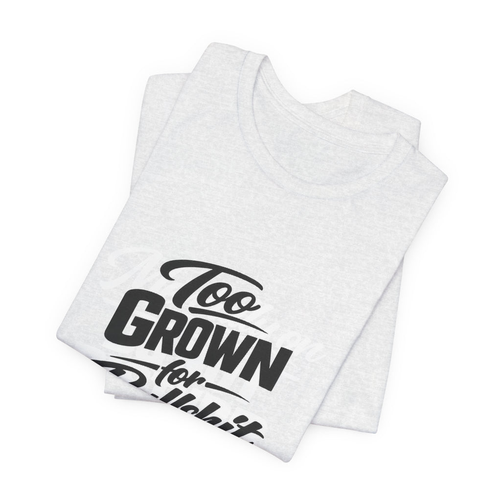 Too Grown For BS Tee | Sassy Statement Shirt