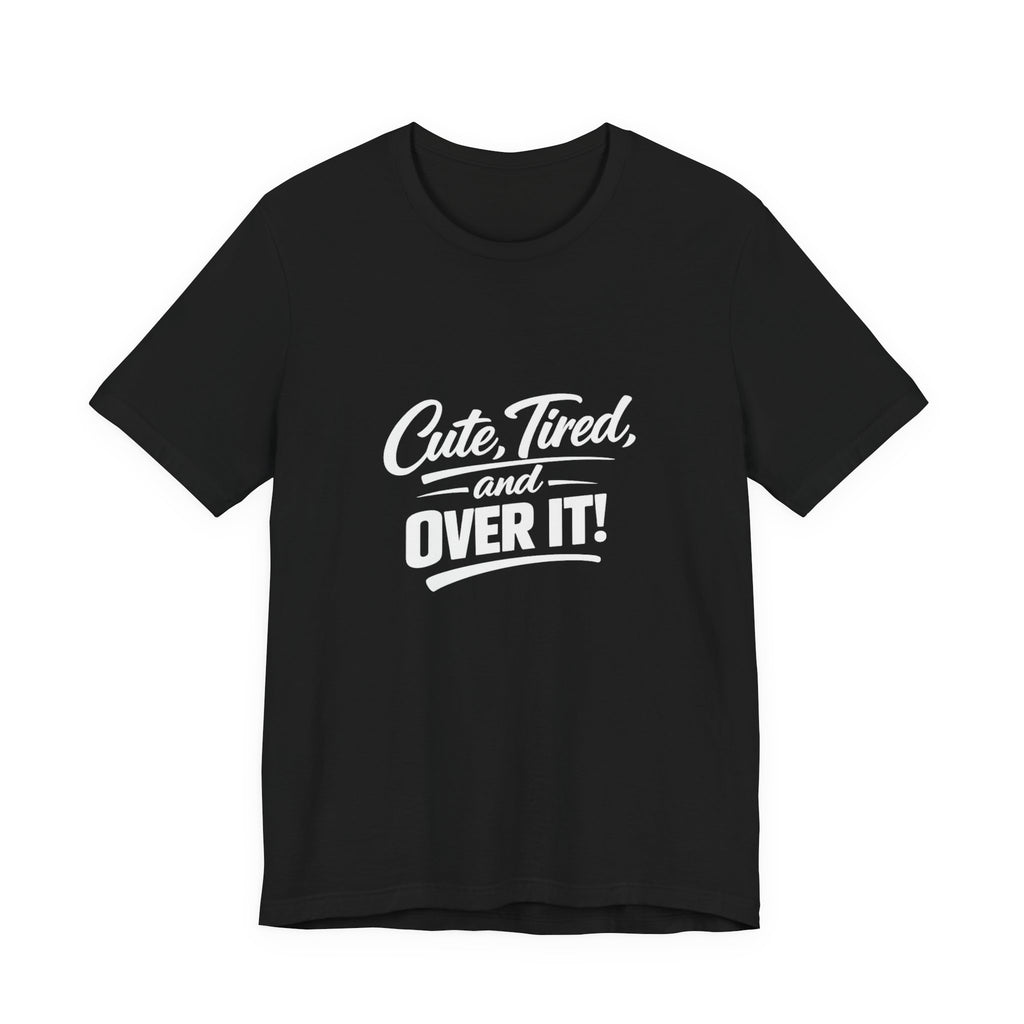 Cute Tired and Over It T-Shirt | Silly Funny Sarcastic Tee