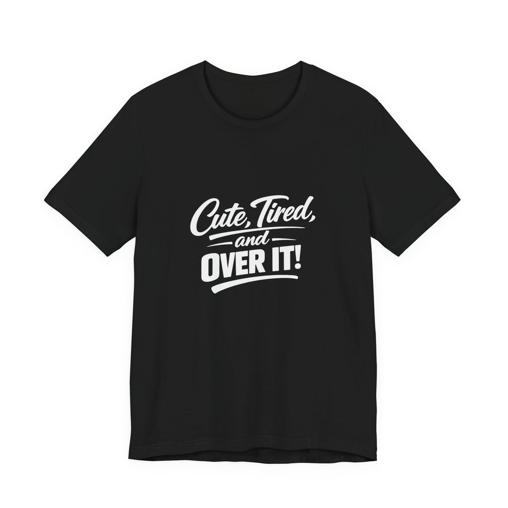 Cute Tired and Over It T-Shirt | Silly Funny Sarcastic Tee