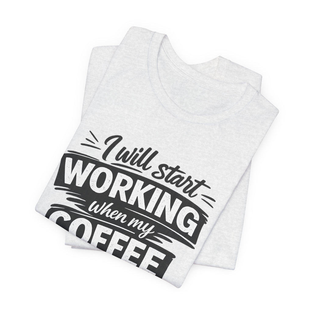 I Will Start Working When My Coffee Does T-Shirt | Coffee Quote Tee