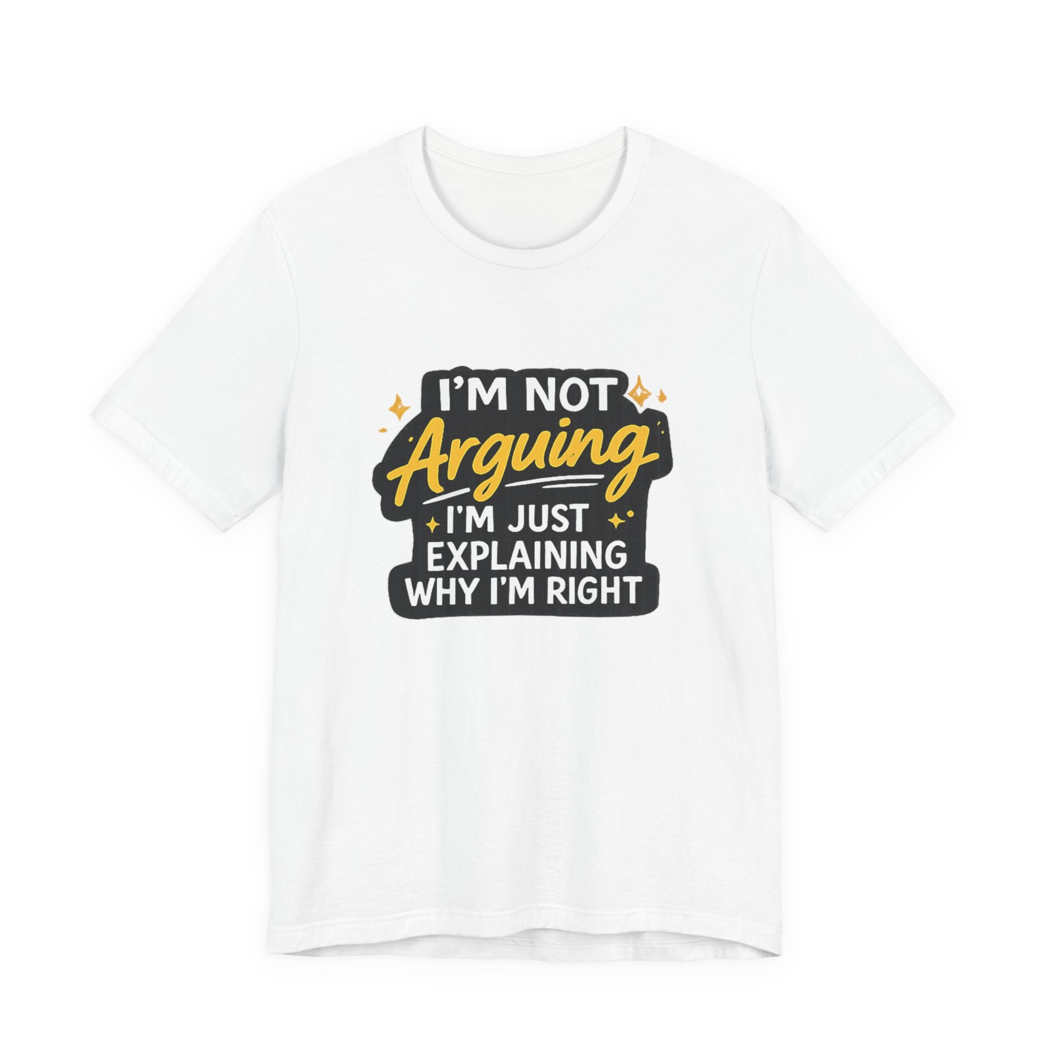 I'm Not Arguing I'm Just Explaining Why I'm Right T-Shirt | Funny Quote Tee