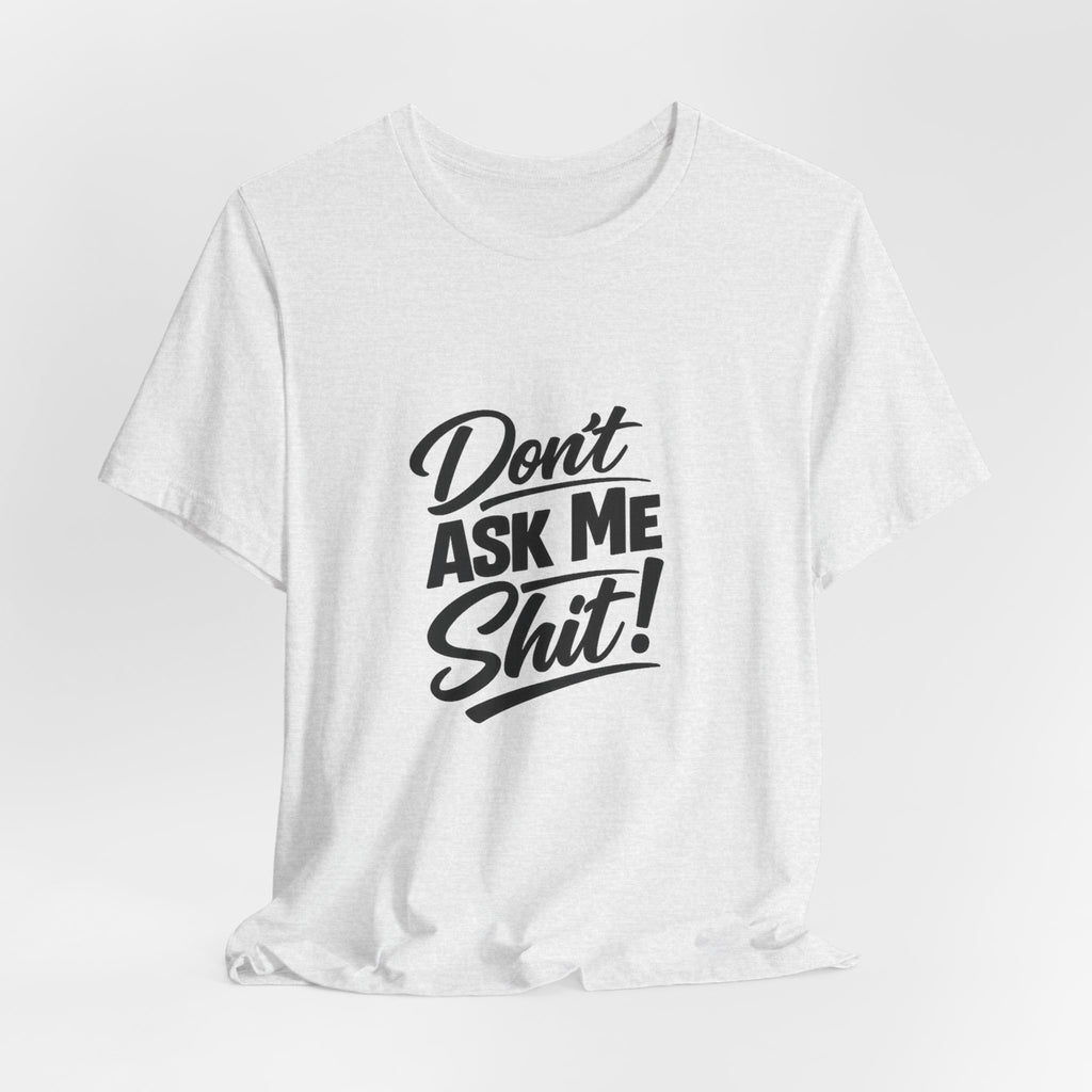 Don't Ask Me Shit T-Shirt | Graphic Tee, Sassy Phrase