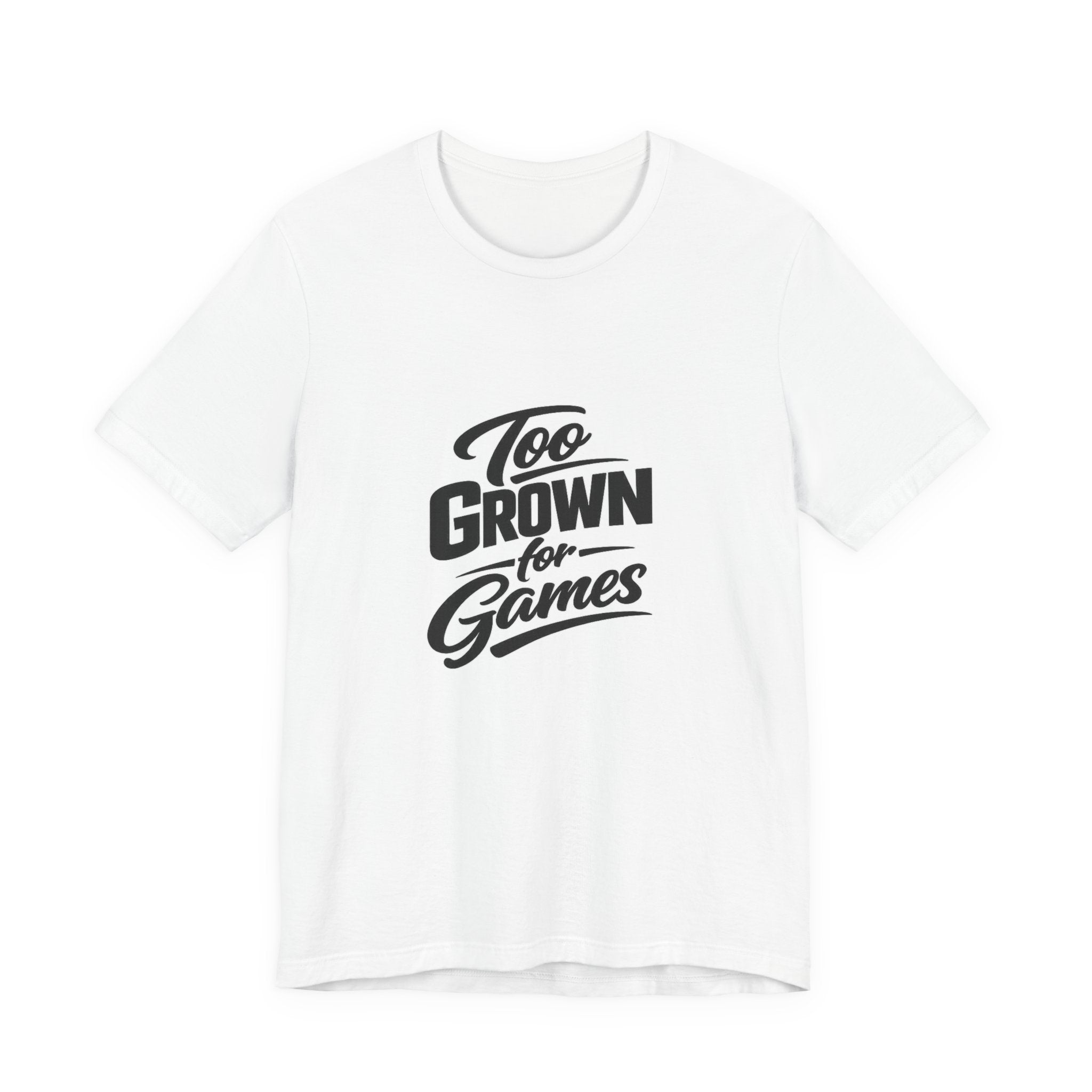 Too Grown For Games T-Shirt | Funny Slogan Tee