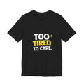 Too Tired To Care | Funny Graphic Tee, Lazy Slogan