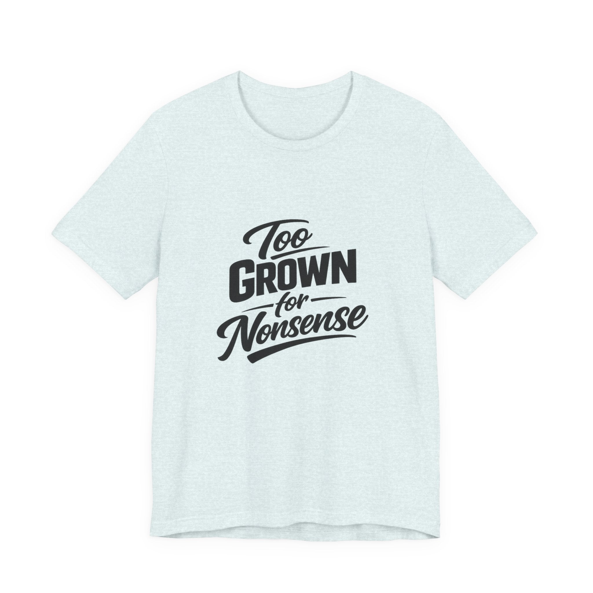 Too Grown For Nonsense Tee | Funny Slogan Shirt, Sarcastic Quote