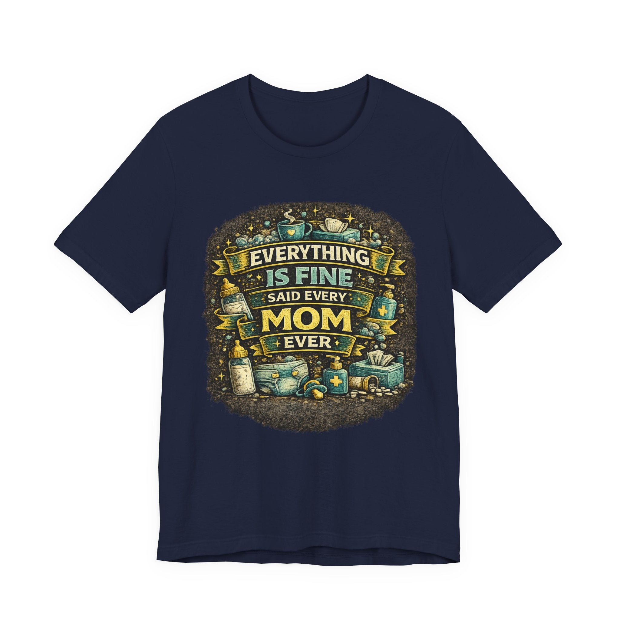 Everything Is Fine Said Every Mom Ever T-Shirt | Mom Life Tee