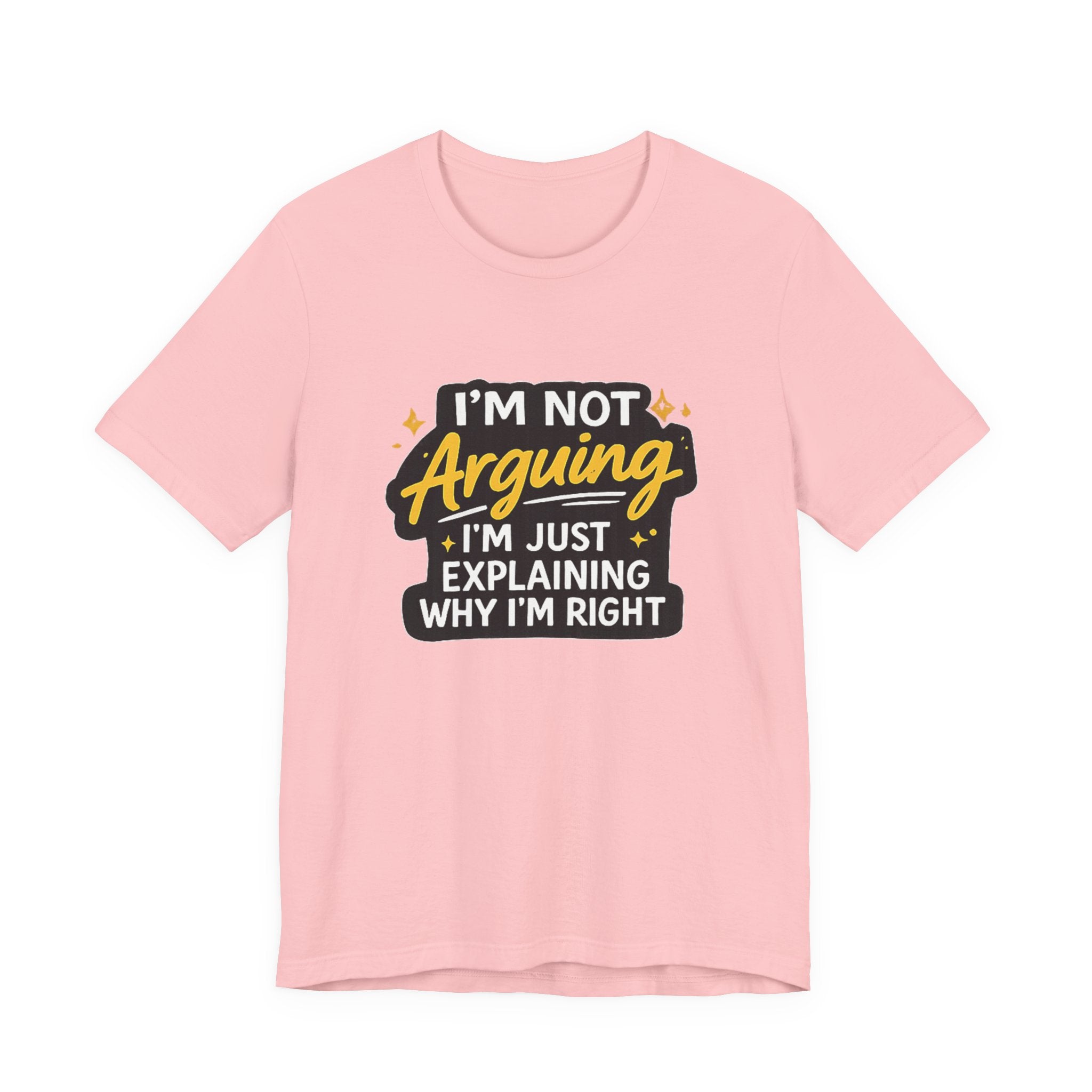I'm Not Arguing I'm Just Explaining Why I'm Right T-Shirt | Funny Quote Tee