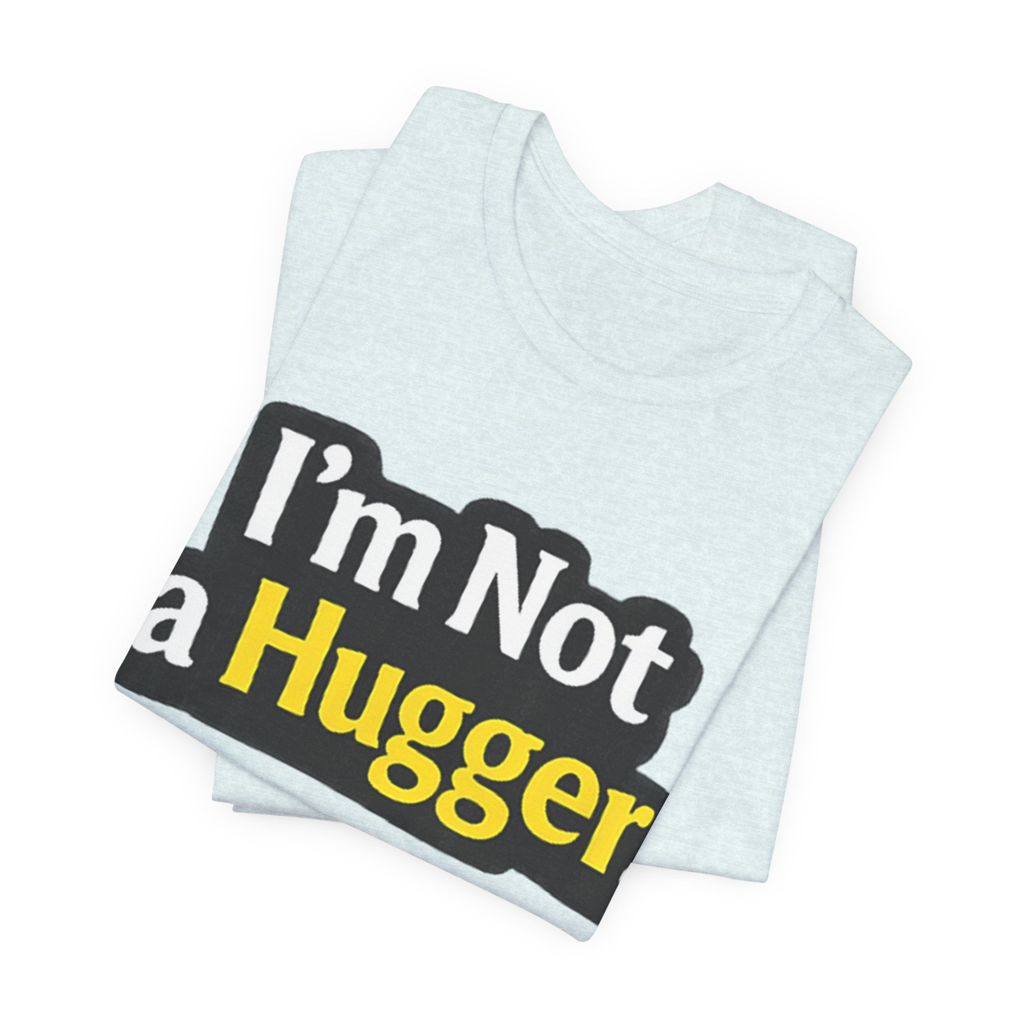 I'm Not a Hugger - Funny Quote T-Shirt | Anti-Hug Graphic Tee
