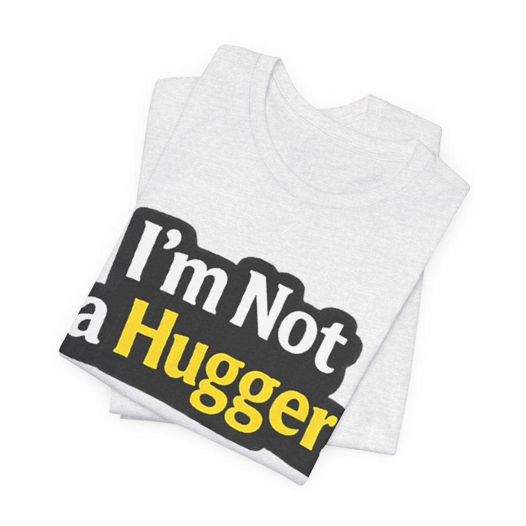 I'm Not a Hugger - Funny Quote T-Shirt | Anti-Hug Graphic Tee