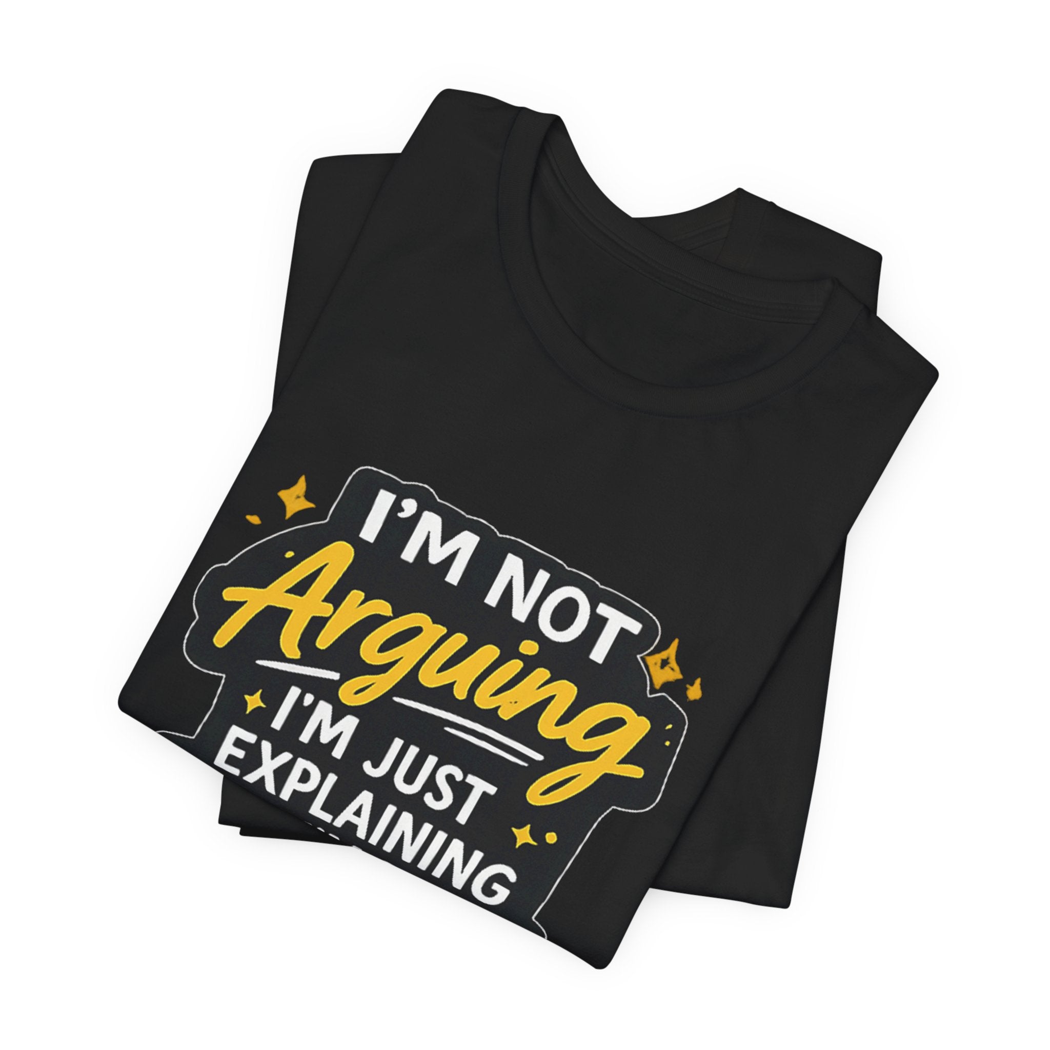 I'm Not Arguing I'm Just Explaining Why I'm Right T-Shirt | Funny Quote Tee