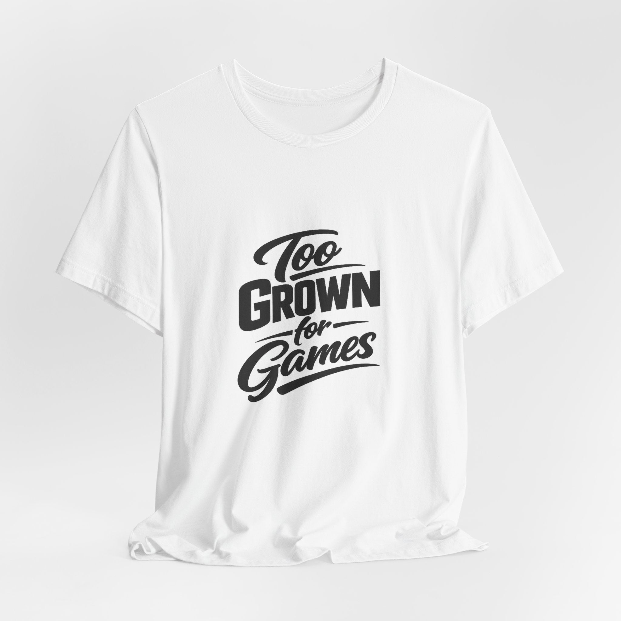 Too Grown For Games T-Shirt | Funny Slogan Tee