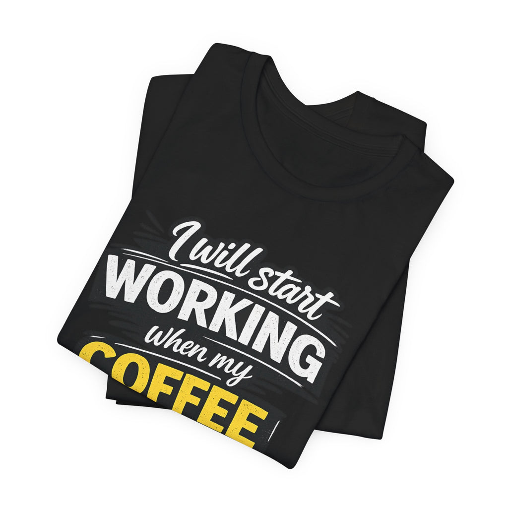 I Will Start Working When My Coffee Does T-Shirt | Coffee Quote Tee