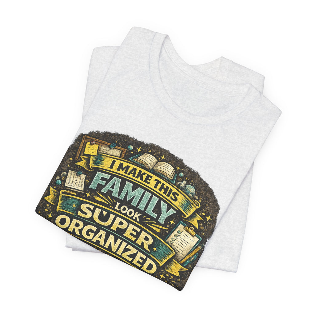 I Make This Family Look Super Organized T-Shirt | Funny Family Saying Tee