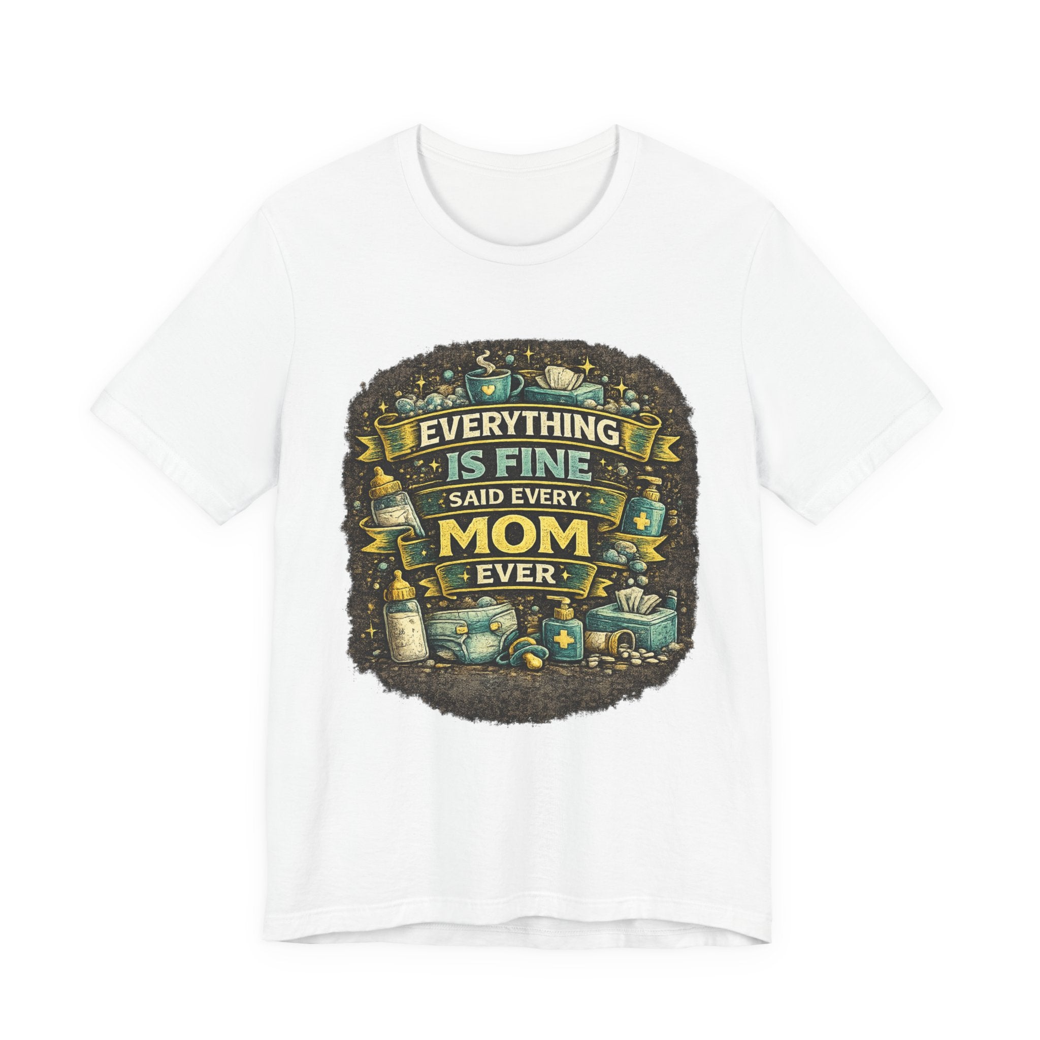 Everything Is Fine Said Every Mom Ever T-Shirt | Mom Life Tee