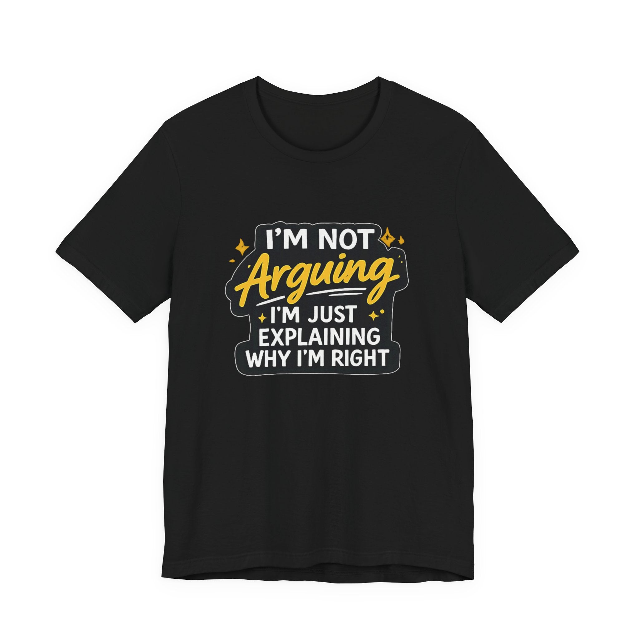 I'm Not Arguing I'm Just Explaining Why I'm Right T-Shirt | Funny Quote Tee