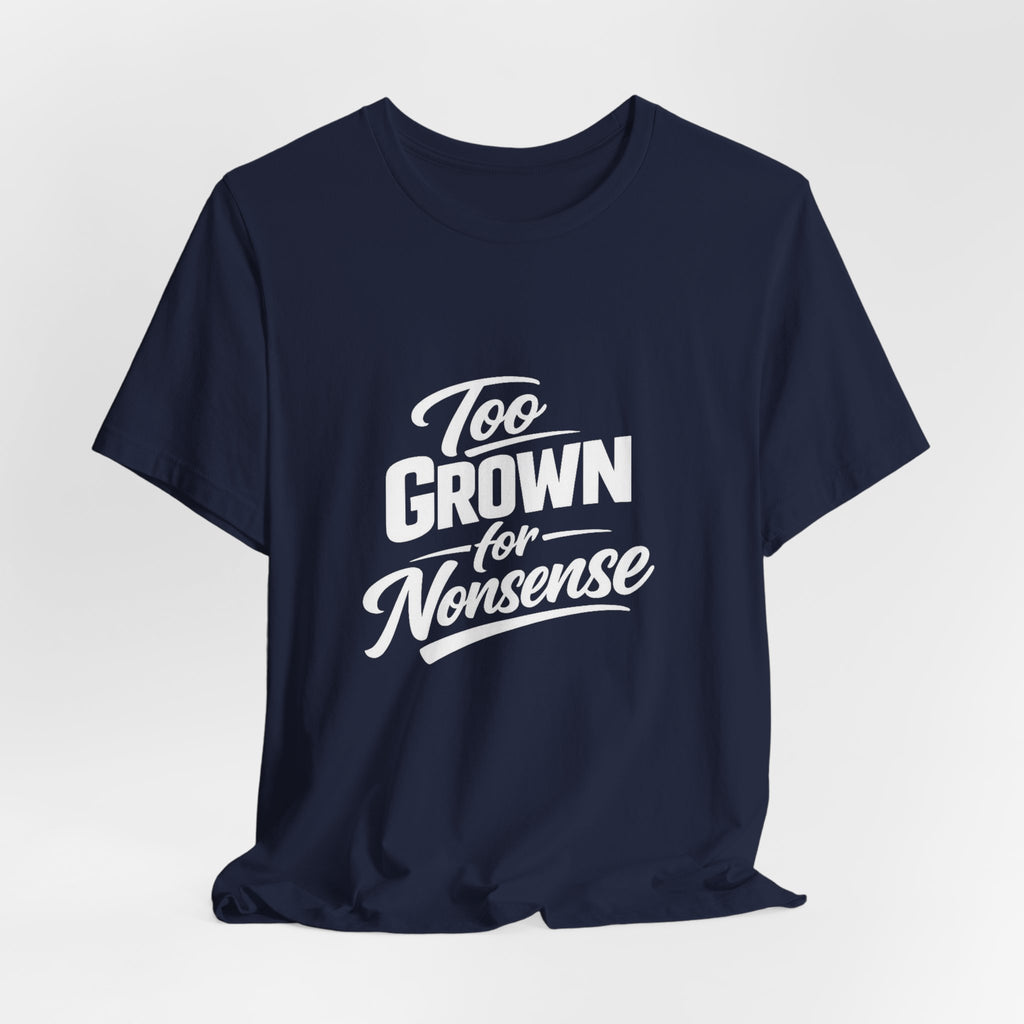 Too Grown For Nonsense Tee | Funny Slogan Shirt, Sarcastic Quote