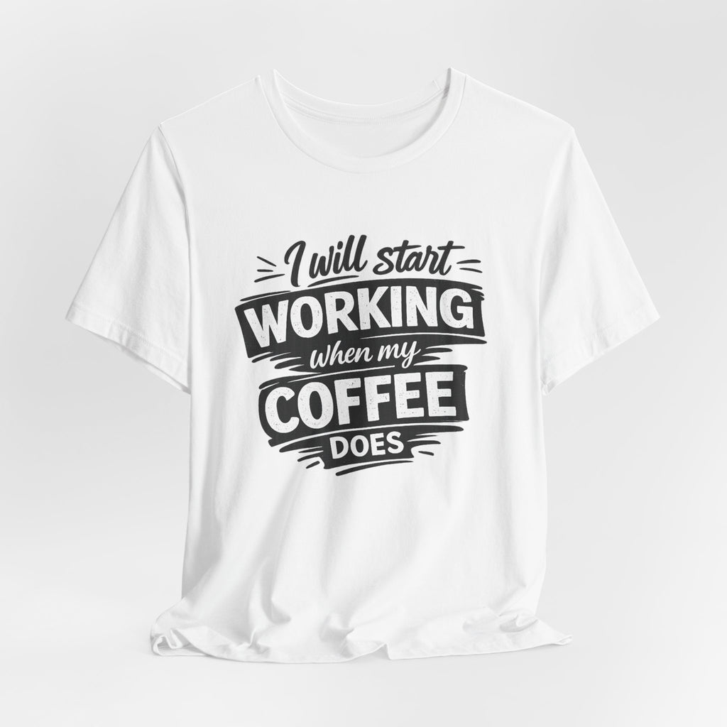I Will Start Working When My Coffee Does T-Shirt | Coffee Quote Tee