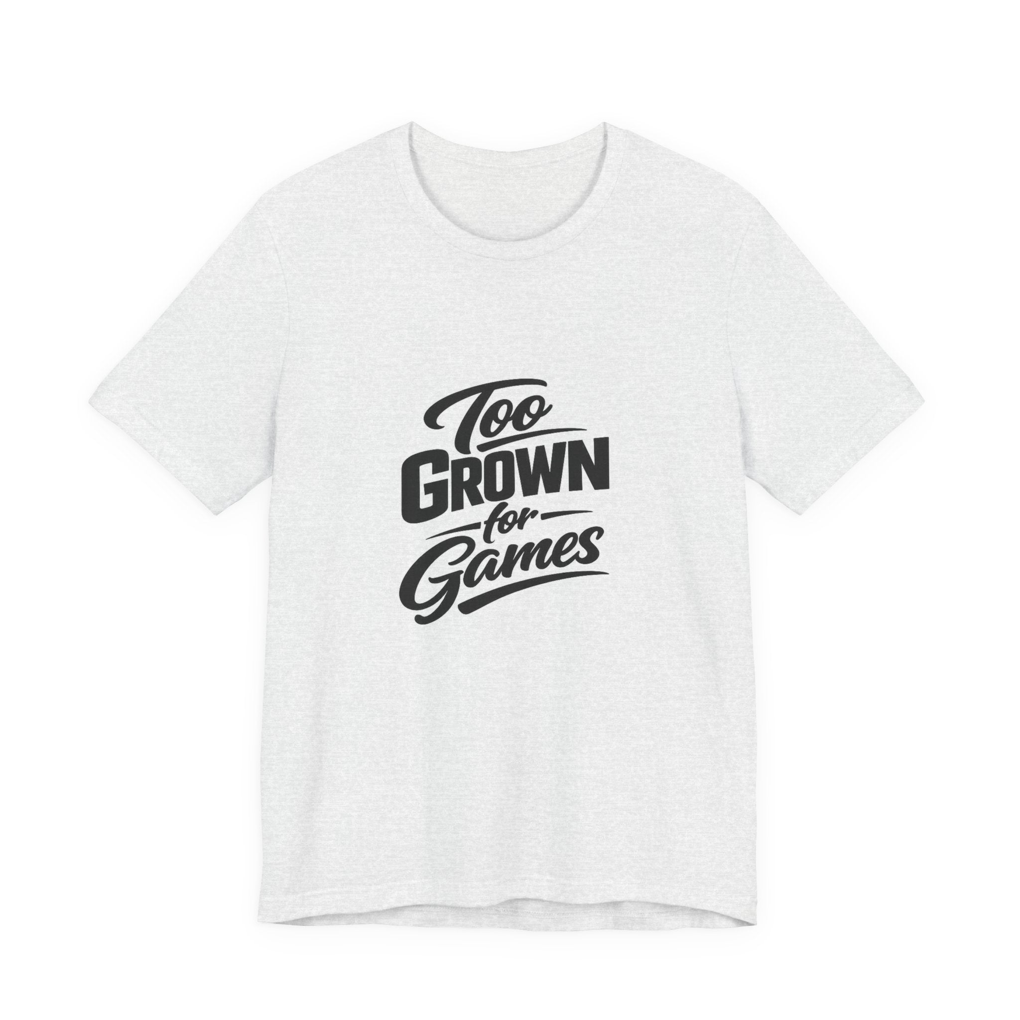 Too Grown For Games T-Shirt | Funny Slogan Tee