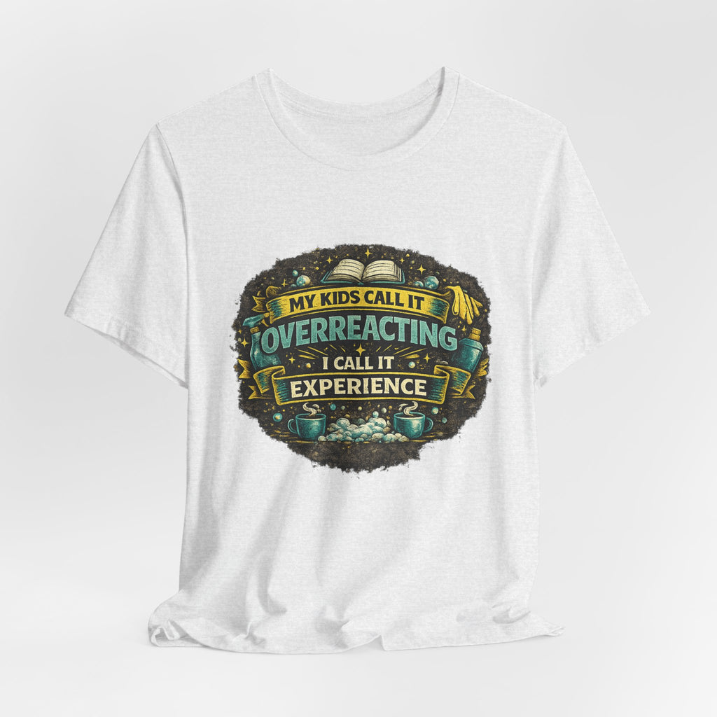 My Kids Call It Overreacting I Call It Experience T-Shirt | Funny Mom Tee