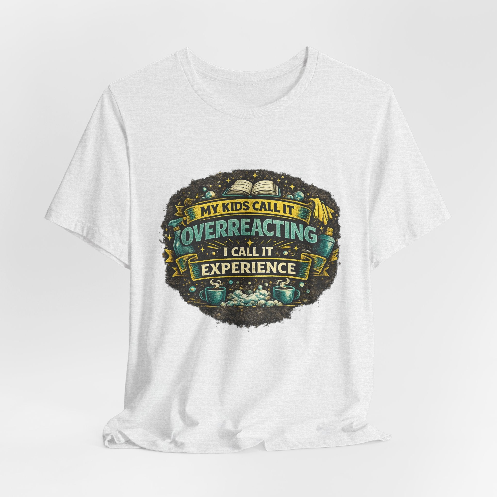 My Kids Call It Overreacting I Call It Experience T-Shirt | Funny Mom Tee