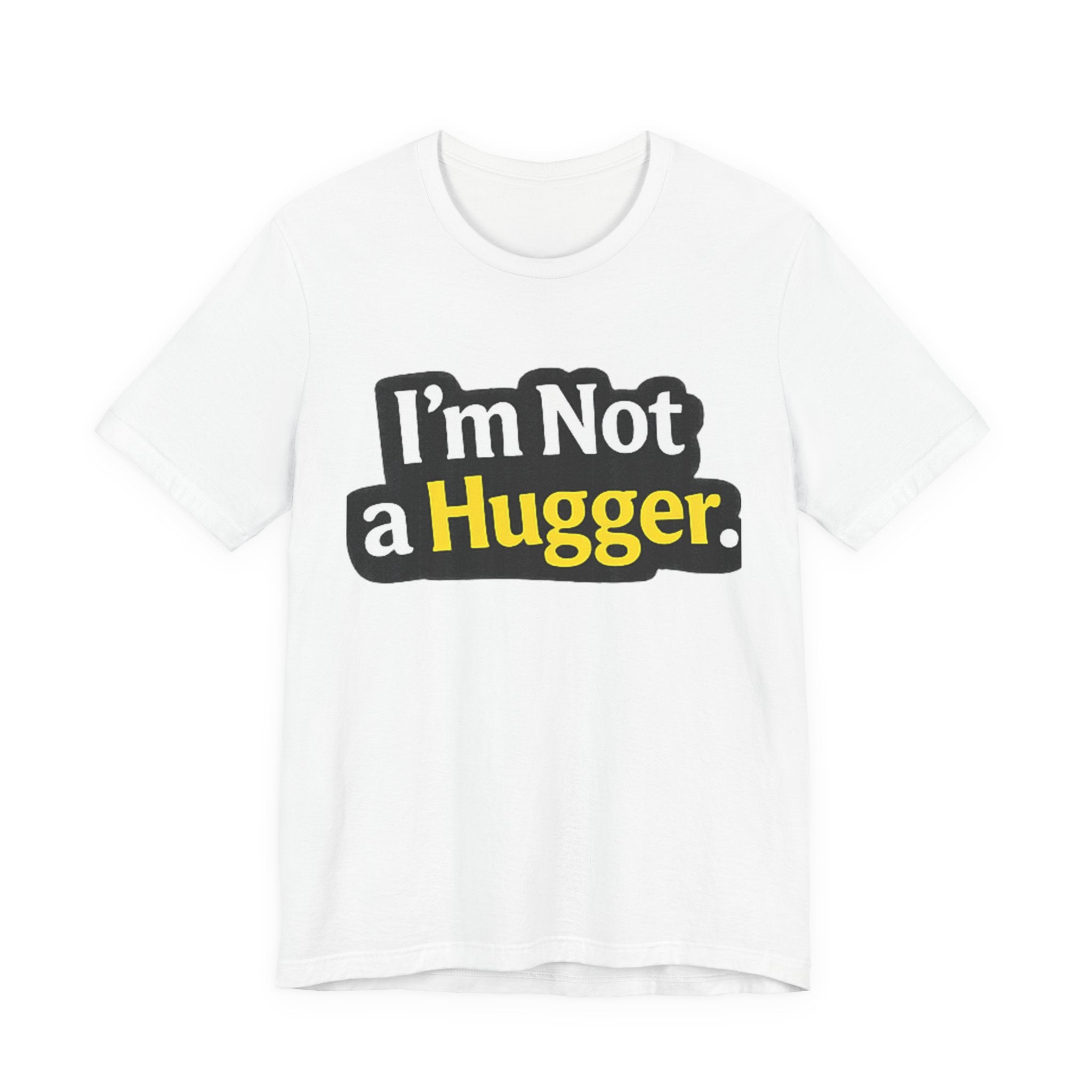 I'm Not a Hugger - Funny Quote T-Shirt | Anti-Hug Graphic Tee