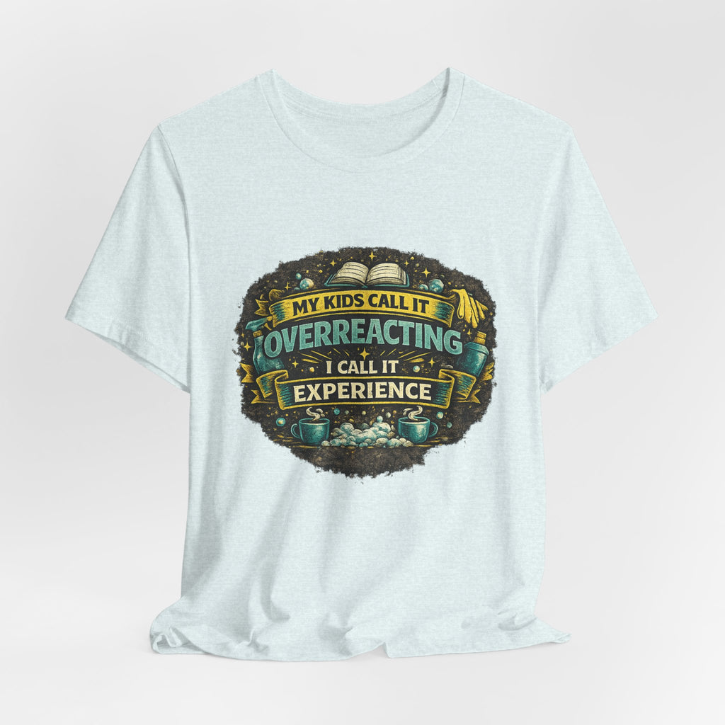 My Kids Call It Overreacting I Call It Experience T-Shirt | Funny Mom Tee