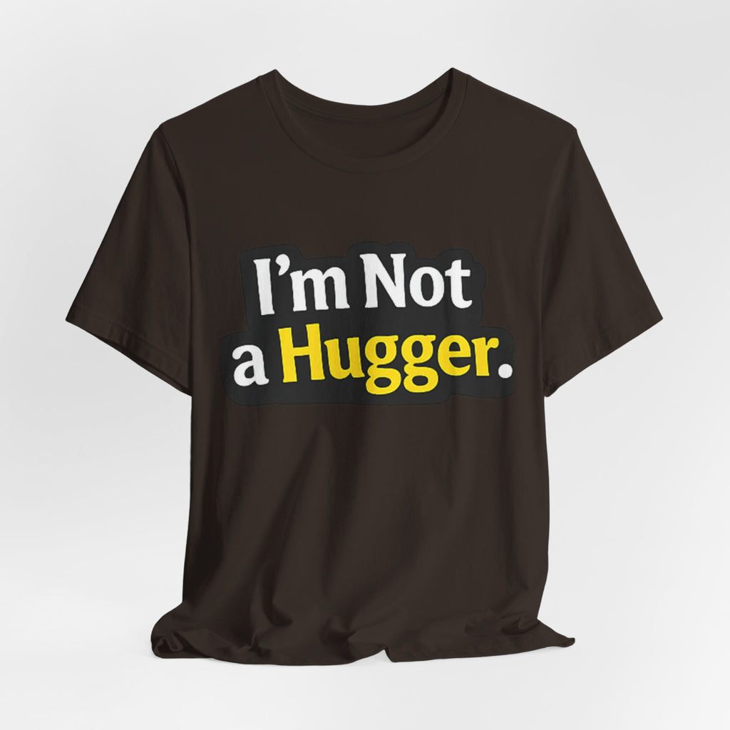 I'm Not a Hugger - Funny Quote T-Shirt | Anti-Hug Graphic Tee