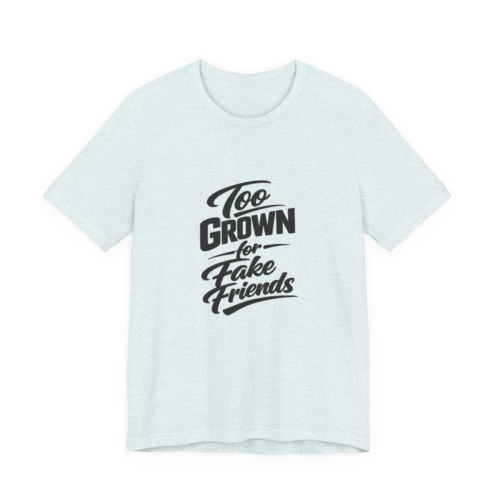 Too Grown For Fake Friends T-Shirt | Statement Graphic Tee