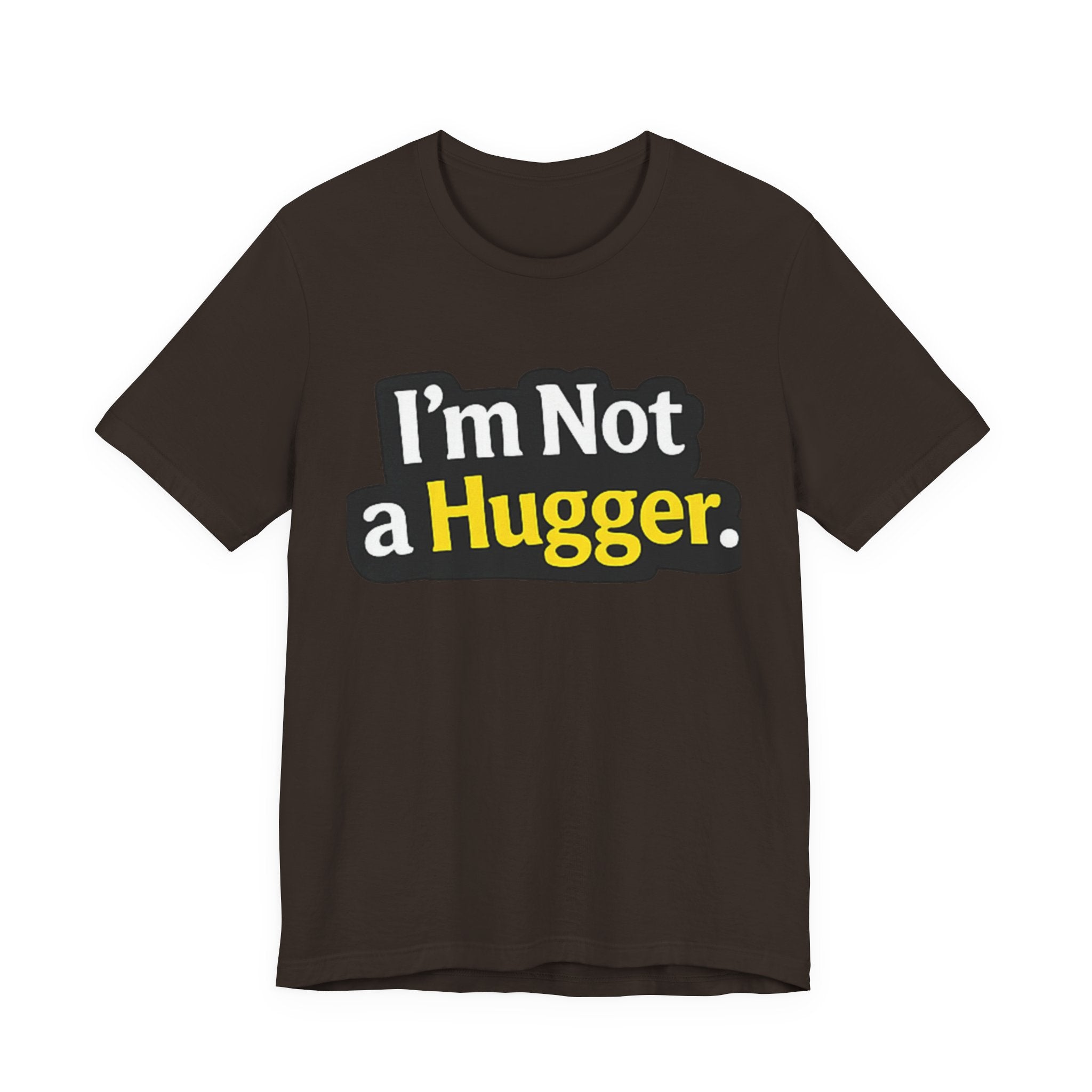 I'm Not a Hugger - Funny Quote T-Shirt | Anti-Hug Graphic Tee