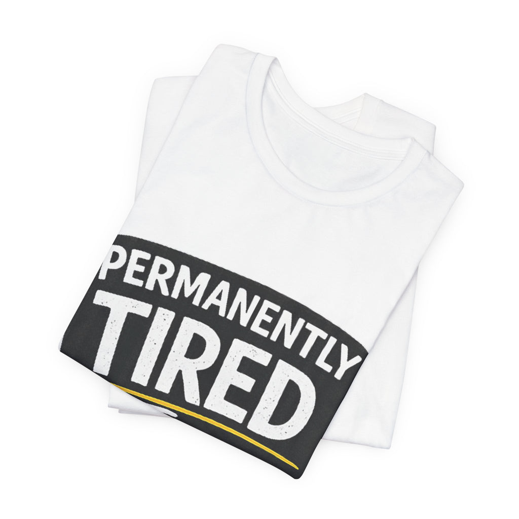 Permanently Tired Tee | Funny Text Shirt, Sarcastic Sleep Humor